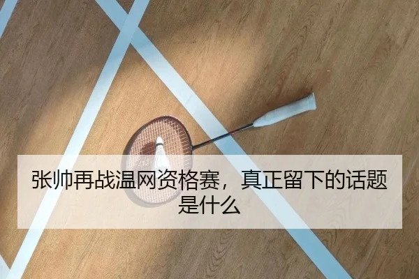 张帅再战温网资格赛，真正留下的话题是什么